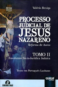 Livro Processo Judicial de Jesus Nazareno. Reforma de Autos. Envolvente Sócio-Jurídica Judaica - Tomo 2 - Resumo, Resenha, PDF, etc.