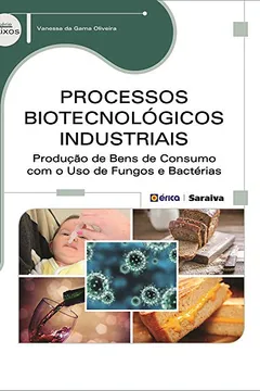 Livro Processos Biotecnológicos Industriais. Produção de Bens de Consumo com o Uso de Fungos e Bactérias - Resumo, Resenha, PDF, etc.