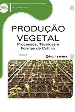 Livro Produção Vegetal. Processos, Técnicas e Formas de Cultivo - Resumo, Resenha, PDF, etc.