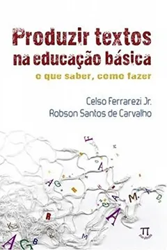 Livro Produzir Textos na Educação Básica. O que Saber, Como Fazer - Resumo, Resenha, PDF, etc.