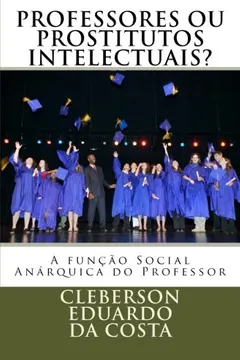 Livro Professores Ou Prostitutos Intelectuais?: A Funcao Social Anarquica Do Professor - Resumo, Resenha, PDF, etc.