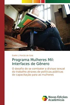 Livro Programa Mulheres Mil: Interfaces de Gênero: O desafio de se combater a divisao sexual do trabalho atraves de políticas públicas de capacitação para as mulheres - Resumo, Resenha, PDF, etc.