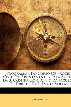Capa do livro Programma Do Curso de Processo Civil, Ou Apontamentos Para as Licoes Da 3. Cadeira Do 4. Anno Da Faculdade de Direito de S. Paulo, Volume 3