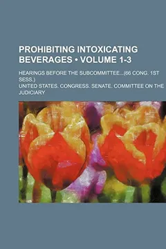 Livro Prohibiting Intoxicating Beverages (Volume 1-3); Hearings Before the Subcommittee(66 Cong. 1st Sess.) - Resumo, Resenha, PDF, etc.