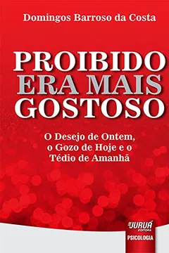 Livro Proibido Era Mais Gostoso. O Desejo de Ontem, o Gozo de Hoje e o Tédio de Amanhã - Resumo, Resenha, PDF, etc.