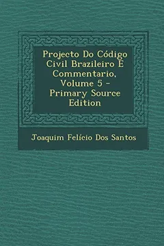 Livro Projecto Do Codigo Civil Brazileiro E Commentario, Volume 5 - Primary Source Edition - Resumo, Resenha, PDF, etc.