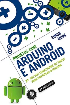 Livro Projetos com Arduino e Android. Use Seu Smartphone ou Tablet Para Controlar o Arduino - Resumo, Resenha, PDF, etc.