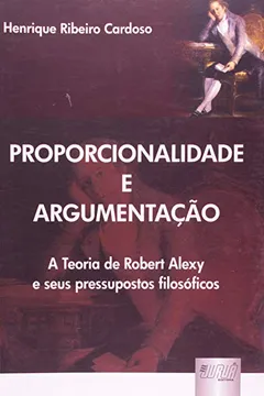 Livro Proporcionalidade e Argumentação. A Teoria de Robert Alexy e Seus Pressupostos Filosóficos - Resumo, Resenha, PDF, etc.