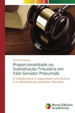 Livro Proporcionalidade na Substituição Tributária em Fato Gerador Presumido: A relação entre a capacidade contributiva e a viabilidade da operação tributária - Resumo, Resenha, PDF, etc.