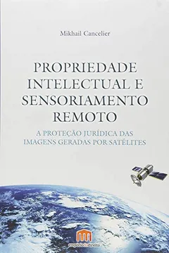 Livro Propriedade Intelectual e o Sensoriamento Remoto. A Proteção Jurídica das Imagens Geradas por Satélites - Resumo, Resenha, PDF, etc.