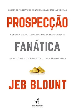 Livro Prospecção Fanática: o Guia Definitivo de Conversas Para Iniciar Vendas e Encher o Funil Aproveitando ao Máximo Redes Sociais, Telefone, E-Mail, Texto e Chamadas Frias - Resumo, Resenha, PDF, etc.