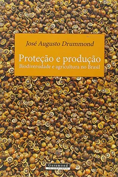 Capa do livro Proteção e Produção. Biodiversidade e Agricultura no Brasil