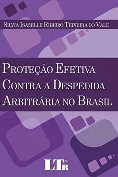 Livro Proteção Efetiva Contra a Despedida Arbitrária no Brasil - Volume 1 - Resumo, Resenha, PDF, etc.