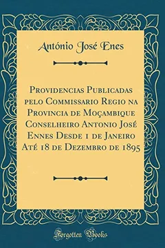 Livro Providencias Publicadas pelo Commissario Regio na Provincia de Moçambique Conselheiro Antonio José Ennes Desde 1 de Janeiro Até 18 de Dezembro de 1895 (Classic Reprint) - Resumo, Resenha, PDF, etc.