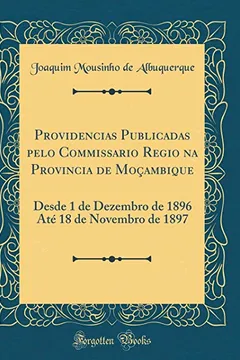 Livro Providencias Publicadas pelo Commissario Regio na Provincia de Moçambique: Desde 1 de Dezembro de 1896 Até 18 de Novembro de 1897 (Classic Reprint) - Resumo, Resenha, PDF, etc.