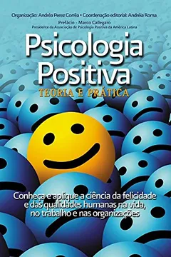 Livro Psicologia Positiva - Teoria e Prática: Conheça e aplique a ciência da felicidade e das qualidades humanas na vida, no trabalho e nas organizações - Resumo, Resenha, PDF, etc.