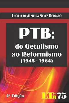 Livro PTB. Do Getulismo ao Reformismo. 1945-1964 - Resumo, Resenha, PDF, etc.