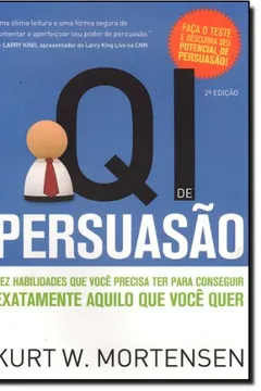 Livro Qi de Persuasão. Dez Habilidades que Você Precisa Ter Para Conseguir Exatamente Aquilo que Você Quer - Resumo, Resenha, PDF, etc.