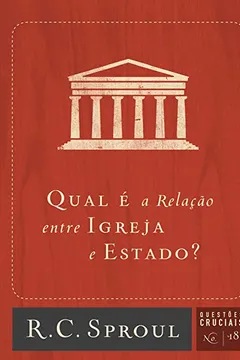 Livro Qual É a Relação Entre Igreja e Estado? - Série Questões Cruciais. Número 18 - Resumo, Resenha, PDF, etc.