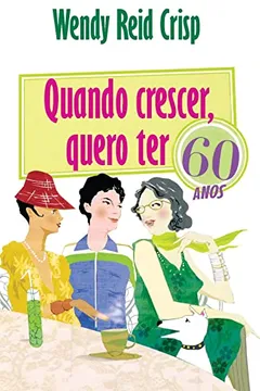 Capa do livro Quando Crescer, Quero Ter 60 Anos
