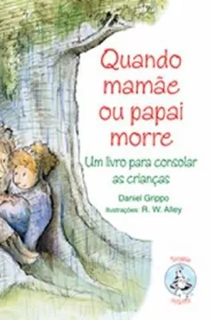 Livro Quando Mamãe ou Papai Morre. Um Livro Para Consolar as Crianças - Resumo, Resenha, PDF, etc.