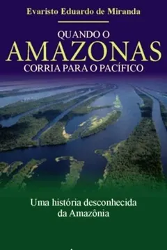 Livro Quando o Amazonas Corria Para o Pacífico. Uma História Desconhecida da Amazônia - Resumo, Resenha, PDF, etc.