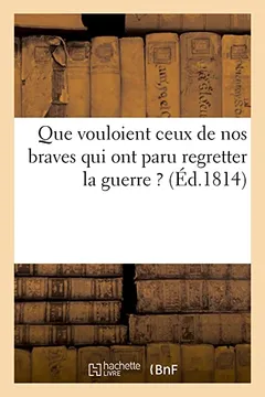 Livro Que Vouloient Ceux de Nos Braves Qui Ont Paru Regretter La Guerre ? - Resumo, Resenha, PDF, etc.