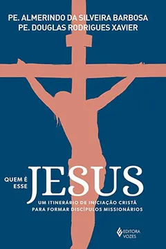 Livro Quem é esse Jesus: Um itinerário de iniciação cristã para formar discípulos missionários - Resumo, Resenha, PDF, etc.