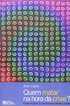 Livro Quem Matar na Hora da Crise? Como Resgatar a Sua Empresa e Fazê-La Crescer - Resumo, Resenha, PDF, etc.