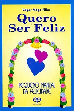 Livro Quero Ser Feliz. Pequeno Manual da Felicidade - Resumo, Resenha, PDF, etc.