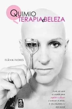 Livro Quimioterapia e Beleza. Dicas de Uma Ex Modelo Para Superar o Câncer - Resumo, Resenha, PDF, etc.