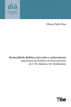 Livro Racionalidade Dialética Entre Mitos E Esclarecimento: Uma Leitura Da Dialética Do Esclarecimento Em T. W. Adorno E M. Horkheimer - Resumo, Resenha, PDF, etc.