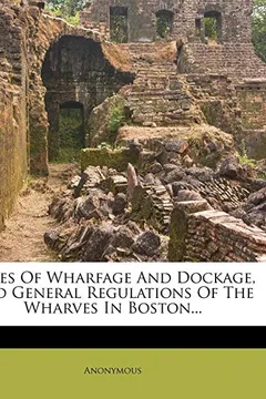 Livro Rates of Wharfage and Dockage, and General Regulations of the Wharves in Boston... - Resumo, Resenha, PDF, etc.