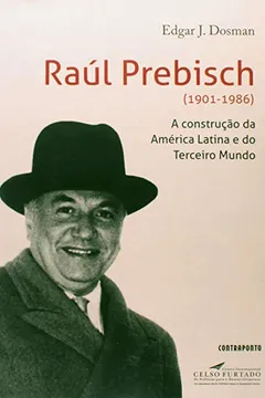 Livro Raul Prebisch (1901-1986) - A Construcao Da America Latina E Do Tercei - Resumo, Resenha, PDF, etc.