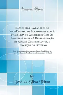 Livro Razões Dos Lavradores do Vice-Reinado de Buenosayres para A Franqueza do Commercio Com Os Inglezes Contra A Representação de Alguns Commerciantes, e ... Dos Effeitos do Novo Regulamento Nos Int - Resumo, Resenha, PDF, etc.
