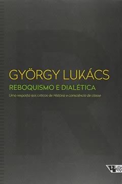 Livro Reboquismo e Dialética. Uma Resposta aos Críticos de História e Consciência de Classe - Coleção Biblioteca Lukács - Resumo, Resenha, PDF, etc.