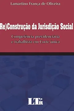 Livro (Re)Construção da Jurisdição Social. Competência Previdenciária e Trabalhista em Corte Única - Resumo, Resenha, PDF, etc.