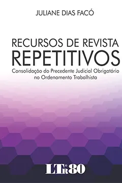 Livro Recursos de Revista Repetitivos. Consolidação do Precedente Judicial Obrigatório no Ordenamento Trabalhista - Resumo, Resenha, PDF, etc.