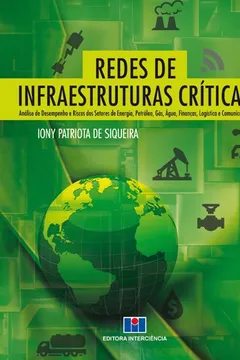 Livro Redes de Infraestruturas Críticas. Análise de Desempenho de Riscos dos Setores de Energia, Petróleo, Gás, Água, Finanças, Logística e Comunicações. - Resumo, Resenha, PDF, etc.