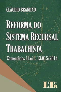 Livro Reforma do Sistema Recursal Trabalhista. Comentários à Lei N. 13.015/2014 - Resumo, Resenha, PDF, etc.