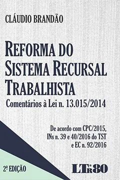 Capa do livro Reforma do Sistema Recursal Trabalhista. Comentários à Lei N. 13.015/2014. De Acordo com CPC/2015, INs N. 39 e 40/2016 do TST e EC N. 92/2016