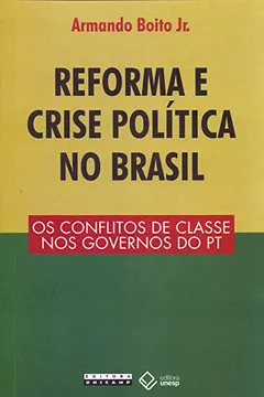 Livro Reforma e Crise Política no Brasil. Os Conflitos de Classe nos Governos do PT - Resumo, Resenha, PDF, etc.