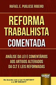 Livro Reforma Trabalhista Comentada. Análise da Lei e Comentários aos Artigos Alterados da CLT e Leis Reformadas - Resumo, Resenha, PDF, etc.