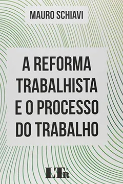 Livro Reforma Trabalhista e o Processo do Trabalho - Resumo, Resenha, PDF, etc.