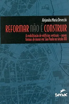 Livro Reformar Não é Construir a Reabilitação de Edifícios Verticais. Novas Formas de Morar em São Paulo - Resumo, Resenha, PDF, etc.