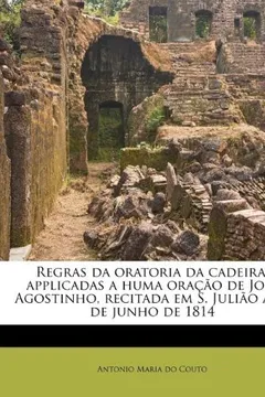 Capa do livro Regras Da Oratoria Da Cadeira, Applicadas a Huma Ora O de Jos Agostinho, Recitada Em S. Juli O a 22 de Junho de 1814
