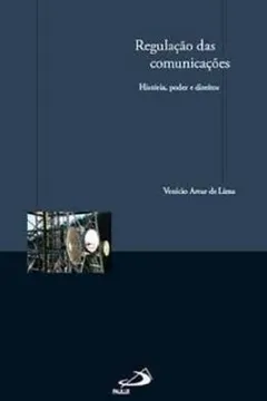 Capa do livro Regulação das Comunicações. História, Poder e Direitos - Coleção Comunicação