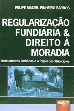 Livro Regularização Fundiária & Direito à Moradia. Instrumentos Jurídicos e o Papel dos Municípios - Resumo, Resenha, PDF, etc.