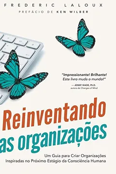 Livro Reinventando as Organizações. Um Guia Para Criar Organizações Inspiradas no Próximo Estágio da Consciência Humana - Resumo, Resenha, PDF, etc.