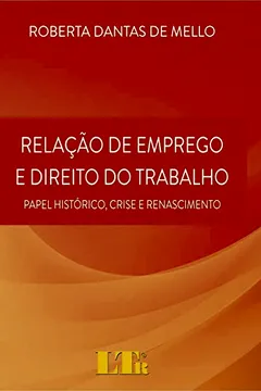 Capa do livro Relação de Emprego e Direito do Trabalho. Papel Histórico, Crise e Renascimento